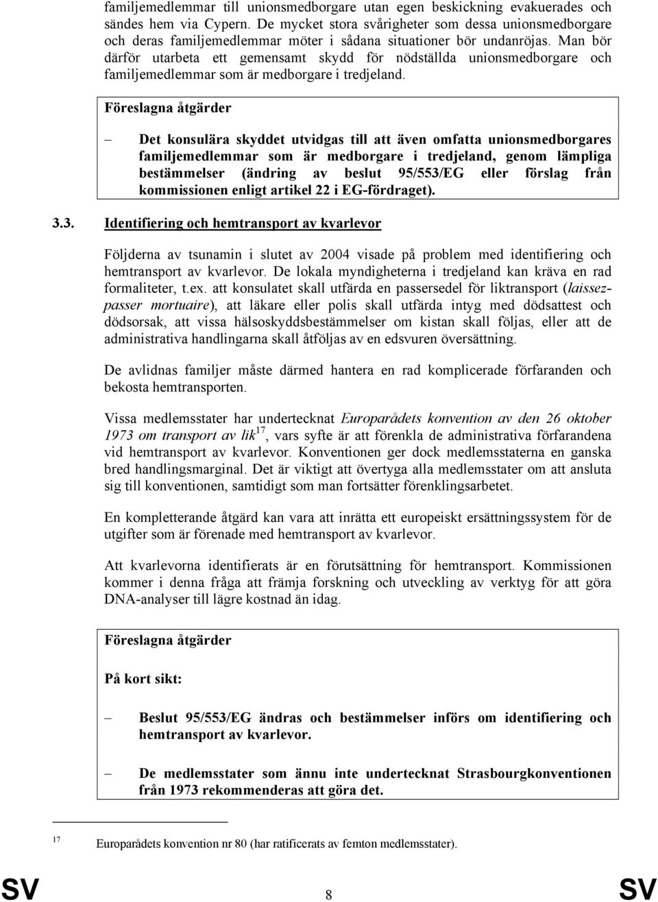 Man bör därför utarbeta ett gemensamt skydd för nödställda unionsmedborgare och familjemedlemmar som är medborgare i tredjeland.