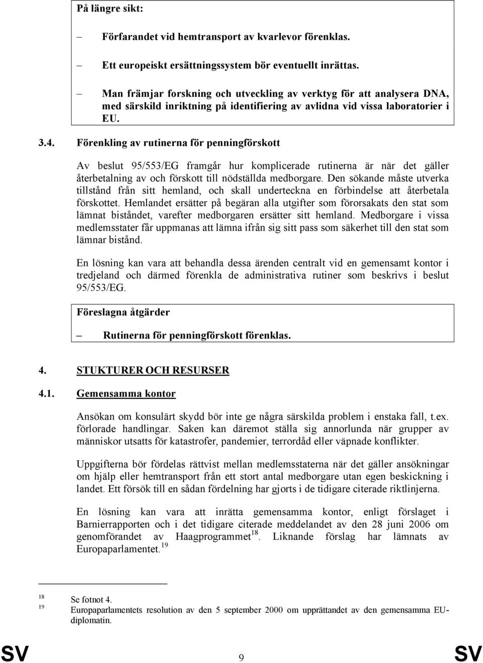 Förenkling av rutinerna för penningförskott Av beslut 95/553/EG framgår hur komplicerade rutinerna är när det gäller återbetalning av och förskott till nödställda medborgare.