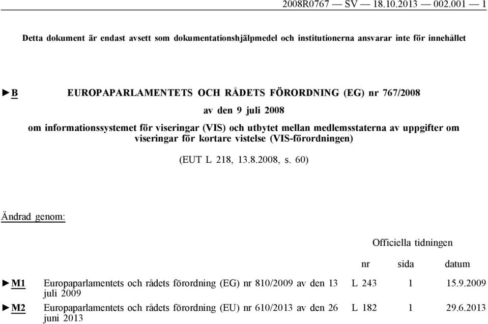 (EG) nr 767/2008 av den 9 juli 2008 om informationssystemet för viseringar (VIS) och utbytet mellan medlemsstaterna av uppgifter om viseringar för kortare