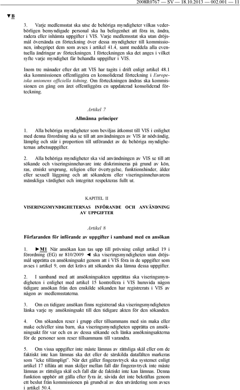 Varje medlemsstat ska utan dröjsmål översända en förteckning över dessa myndigheter till kommissionen, inbegripet dem som avses i artikel 41.4, samt meddela alla eventuella ändringar av förteckningen.