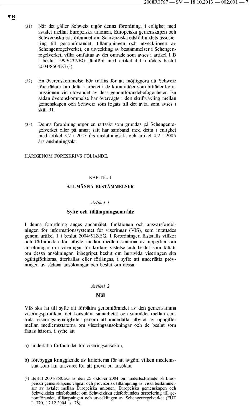 associering till genomförandet, tillämpningen och utvecklingen av Schengenregelverket, en utveckling av bestämmelser i Schengenregelverket, vilka omfattas av det område som avses i artikel 1 B i