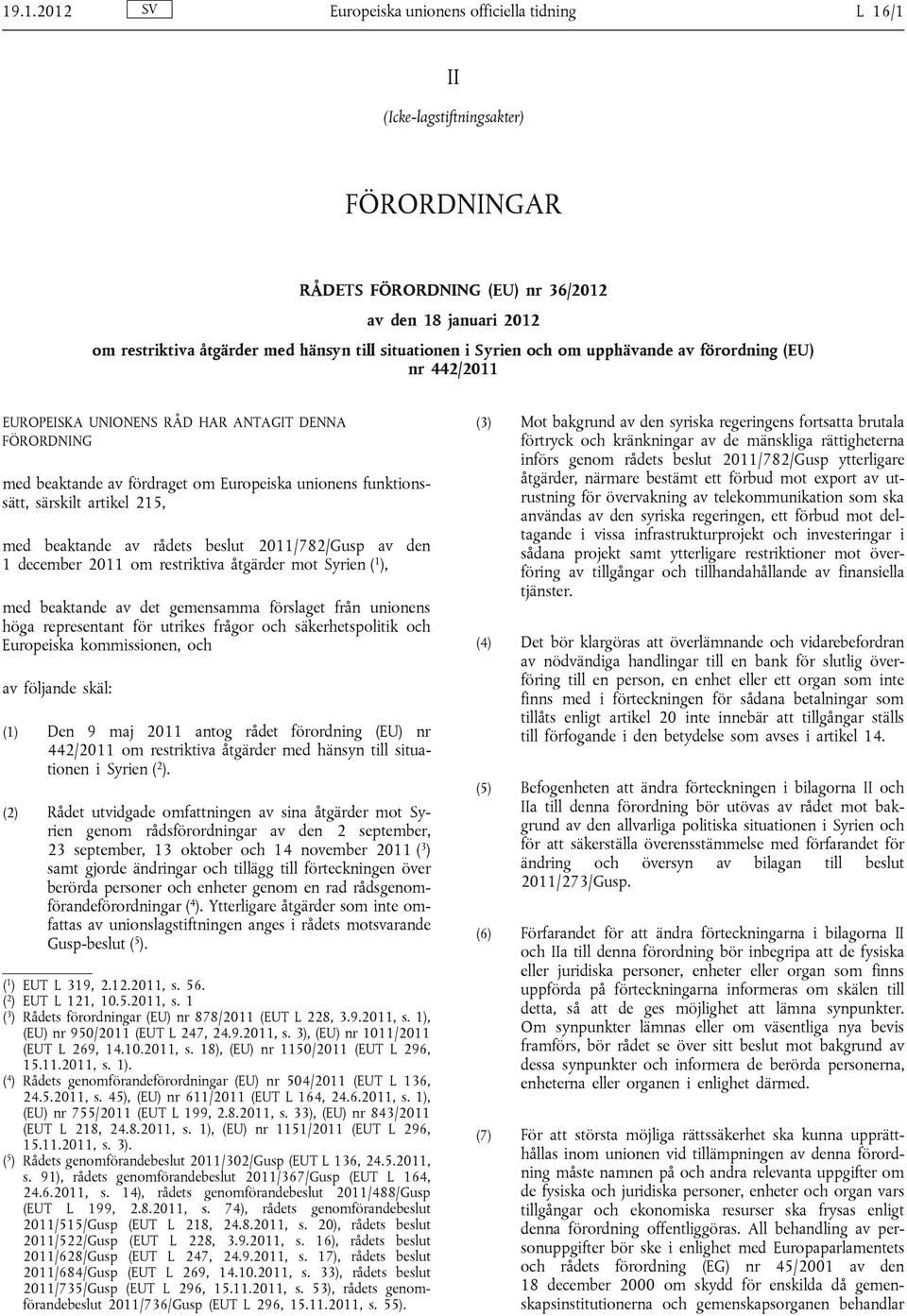 artikel 215, med beaktande av rådets beslut 2011/782/Gusp av den 1 december 2011 om restriktiva åtgärder mot Syrien ( 1 ), med beaktande av det gemensamma förslaget från unionens höga representant