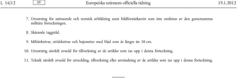 förteckningen. 8. Skärande taggtråd. 9. Militärknivar, stridsknivar och bajonetter med blad som är längre än 10 