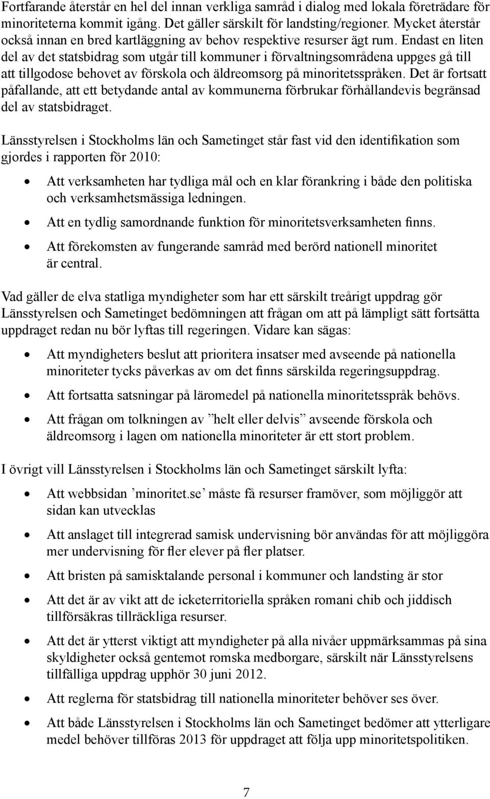 Endast en liten del av det statsbidrag som utgår till kommuner i förvaltningsområdena uppges gå till att tillgodose behovet av förskola och äldreomsorg på minoritetsspråken.