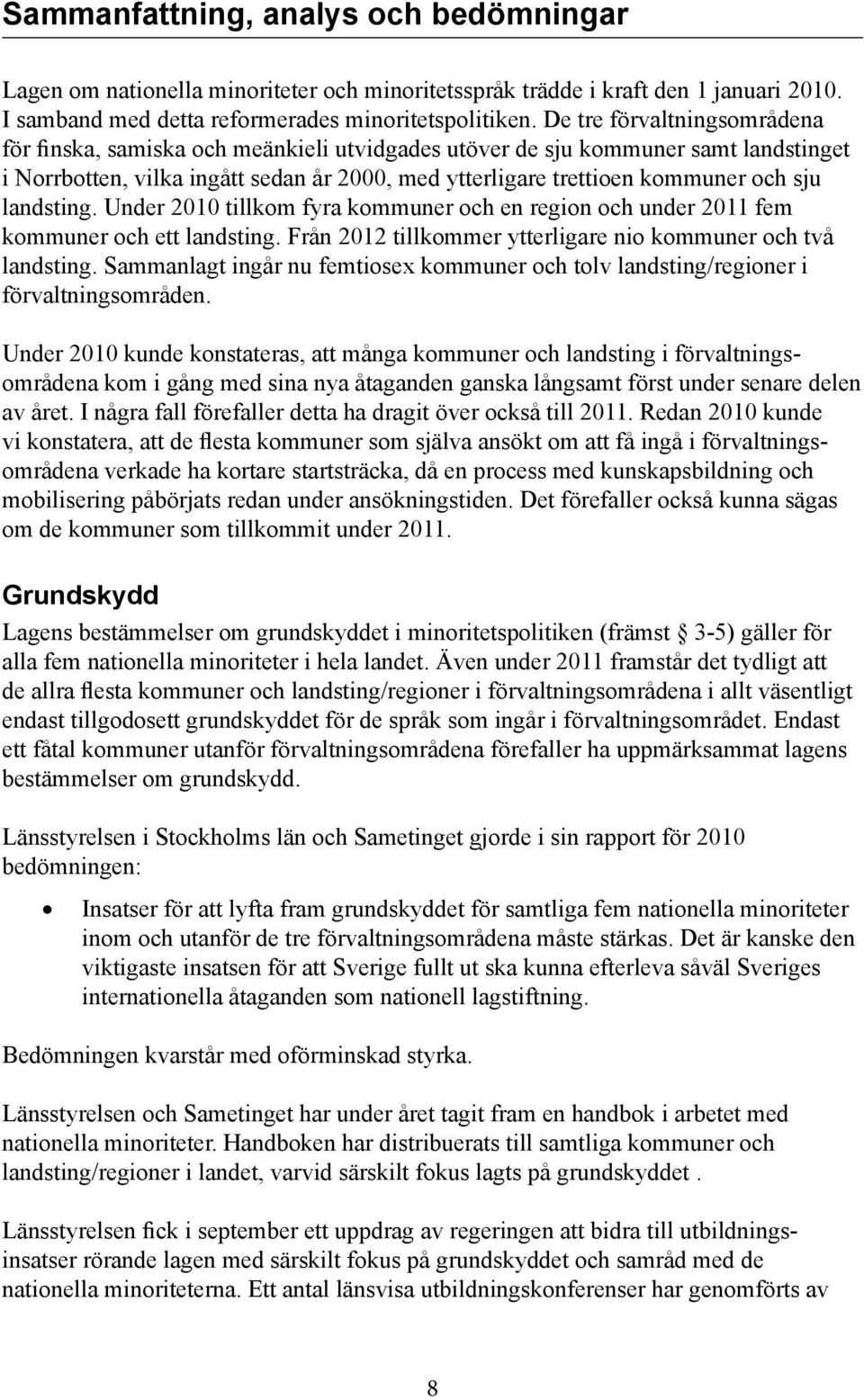 landsting. Under 2010 tillkom fyra kommuner och en region och under 2011 fem kommuner och ett landsting. Från 2012 tillkommer ytter ligare nio kommuner och två landsting.