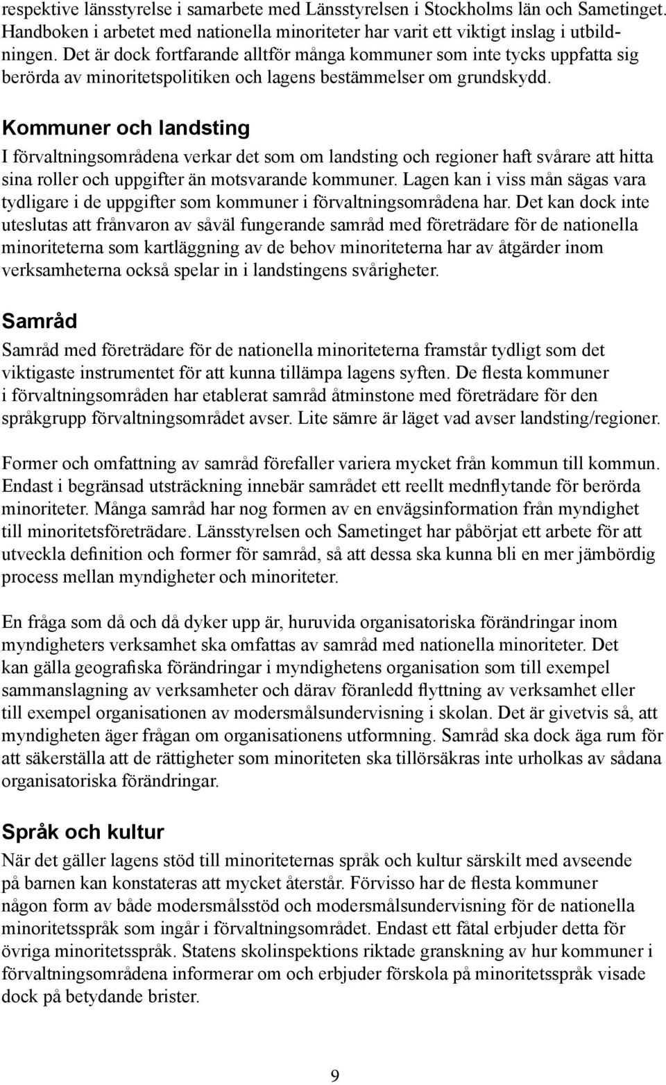 Kommuner och landsting I förvaltningsområdena verkar det som om landsting och regioner haft svårare att hitta sina roller och uppgifter än motsvarande kommuner.