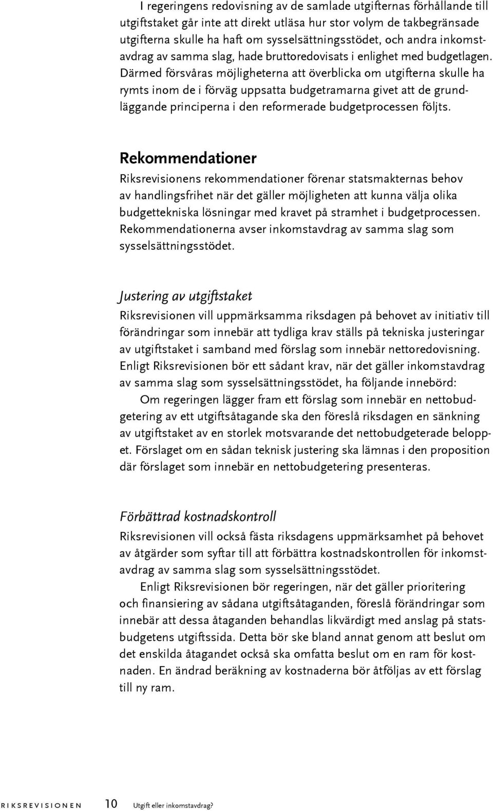 Därmed försvåras möjligheterna att överblicka om utgifterna skulle ha rymts inom de i förväg uppsatta budgetramarna givet att de grundläggande principerna i den reformerade budgetprocessen följts.