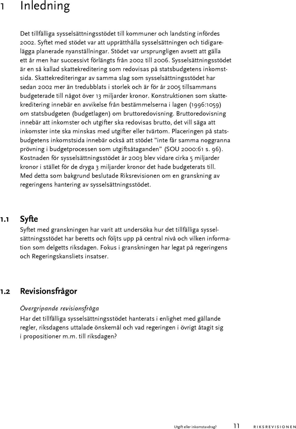 Skattekrediteringar av samma slag som sysselsättningsstödet har sedan 2002 mer än tredubblats i storlek och är för år 2005 tillsammans budgeterade till något över 13 miljarder kronor.