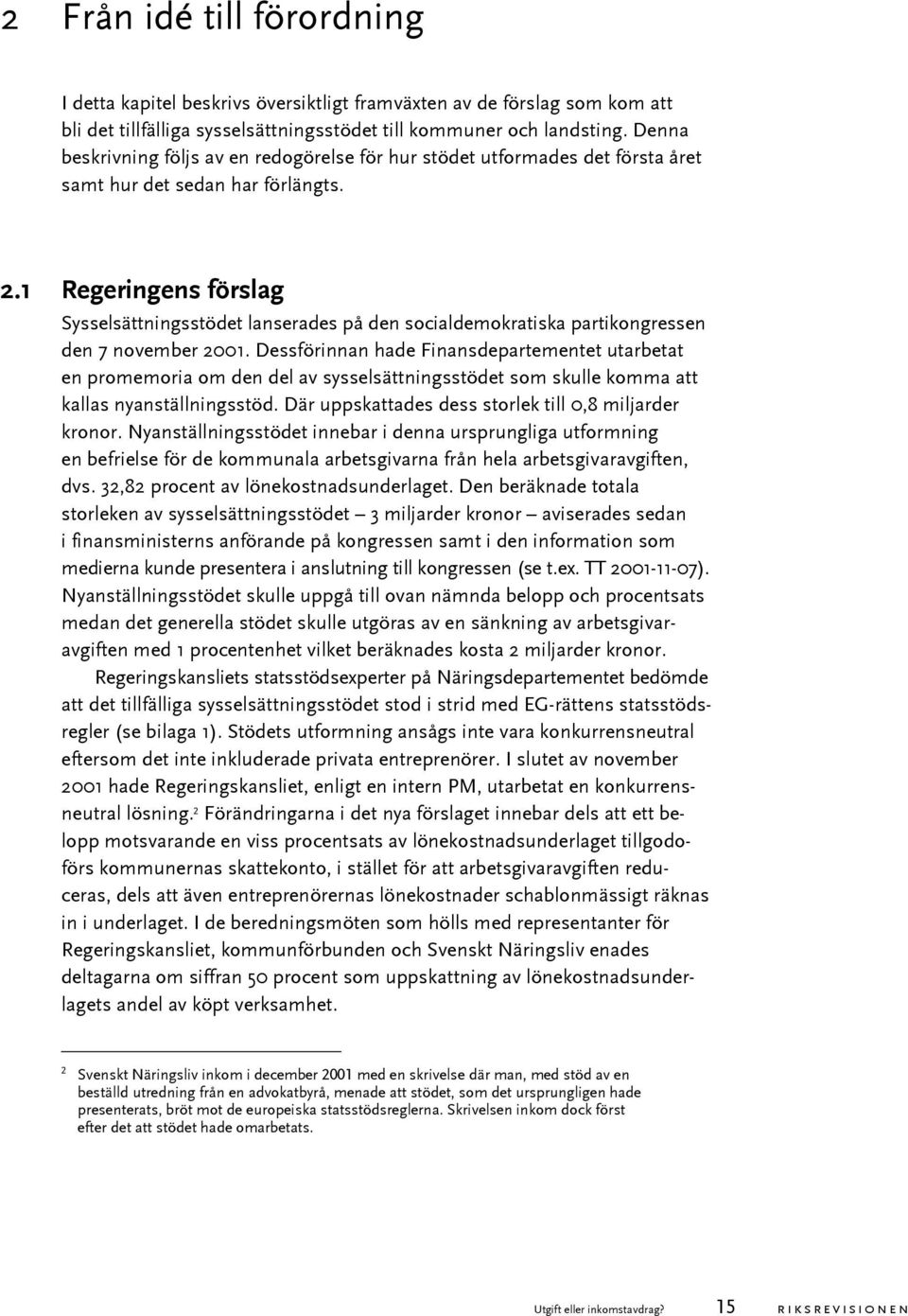 1 Regeringens förslag Sysselsättningsstödet lanserades på den socialdemokratiska partikongressen den 7 november 2001.