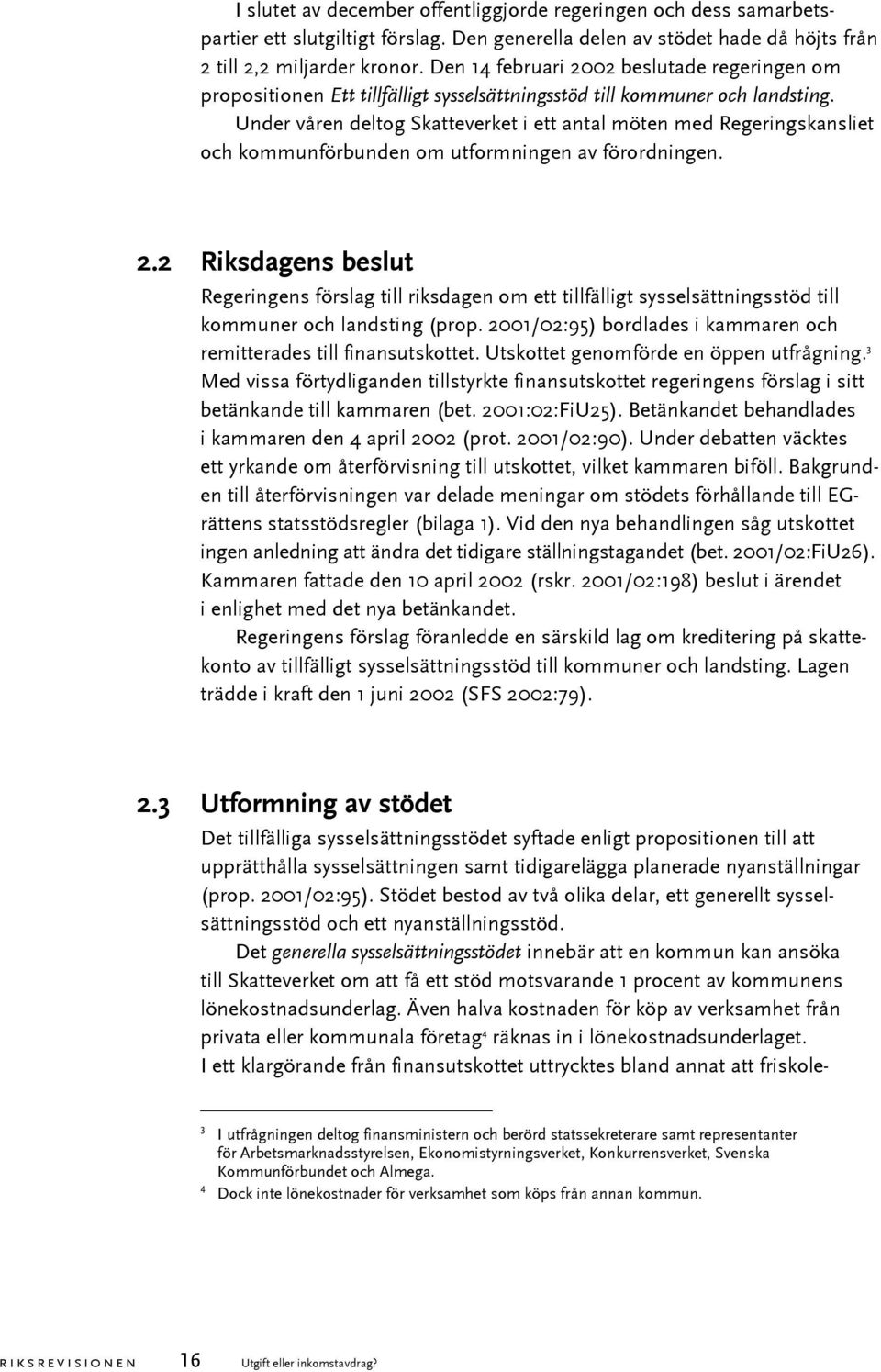 Under våren deltog Skatteverket i ett antal möten med Regeringskansliet och kommunförbunden om utformningen av förordningen. 2.