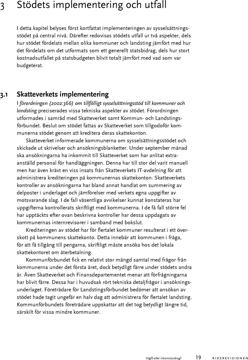 stort kostnadsutfallet på statsbudgeten blivit totalt jämfört med vad som var budgeterat. 3.
