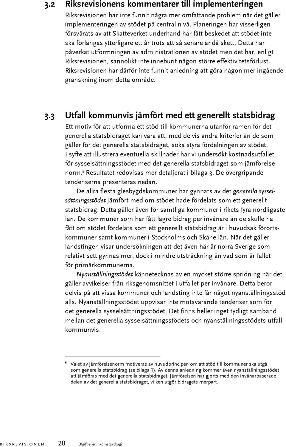Detta har påverkat utformningen av administrationen av stödet men det har, enligt Riksrevisionen, sannolikt inte inneburit någon större effektivitetsförlust.