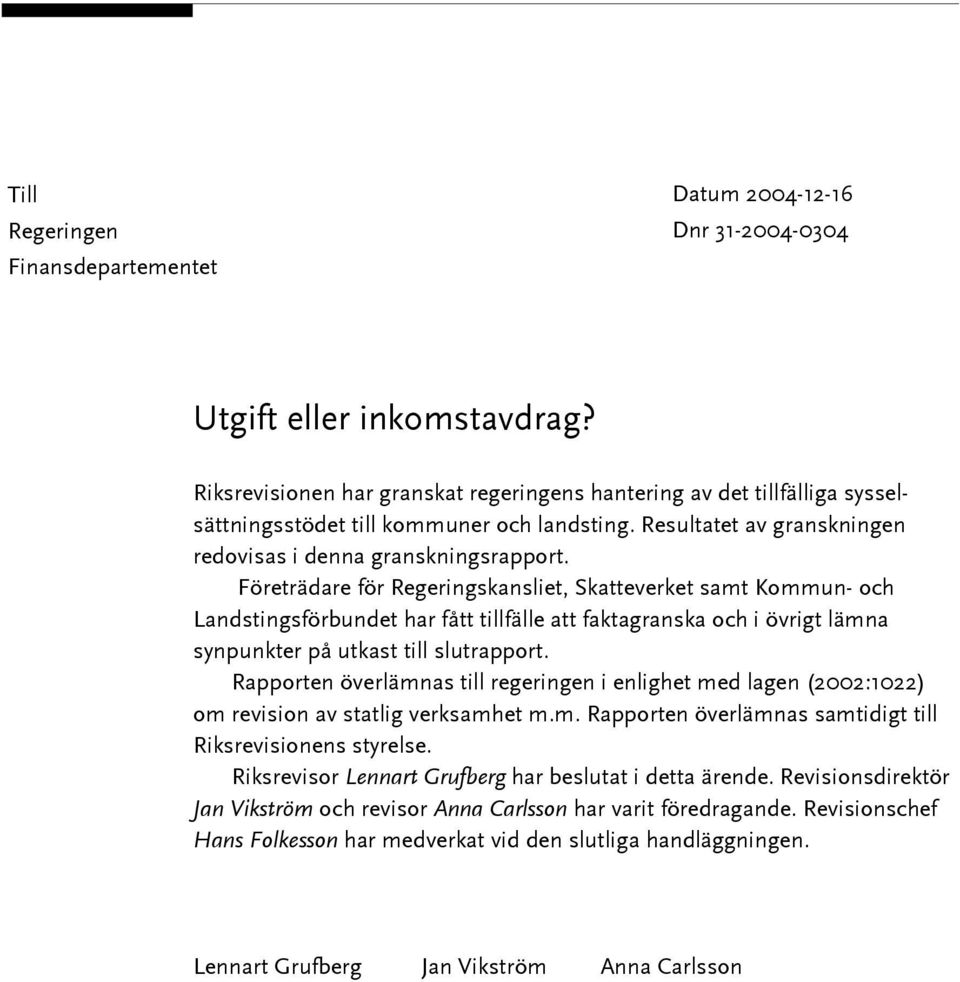 Företrädare för Regeringskansliet, Skatteverket samt Kommun- och Landstingsförbundet har fått tillfälle att faktagranska och i övrigt lämna synpunkter på utkast till slutrapport.