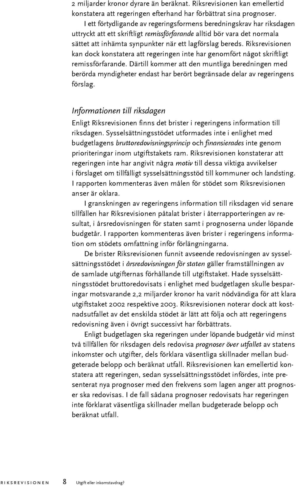 Riksrevisionen kan dock konstatera att regeringen inte har genomfört något skriftligt remissförfarande.