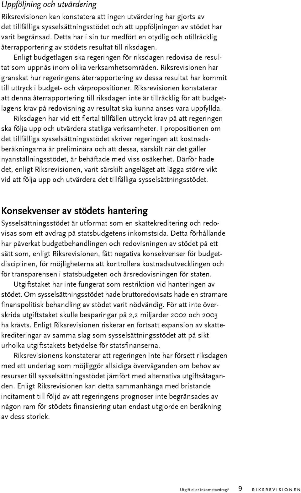 Enligt budgetlagen ska regeringen för riksdagen redovisa de resultat som uppnås inom olika verksamhetsområden.