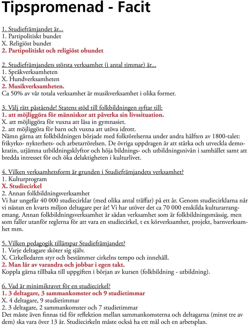 att möjliggöra för människor att påverka sin livssituation. X. att möjliggöra för vuxna att läsa in gymnasiet. 2. att möjliggöra för barn och vuxna att utöva idrott.