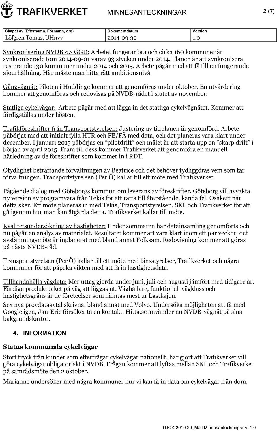 Gångvägnät: Piloten i Huddinge kommer att genomföras under oktober. En utvärdering kommer att genomföras och redovisas på NVDB-rådet i slutet av november.