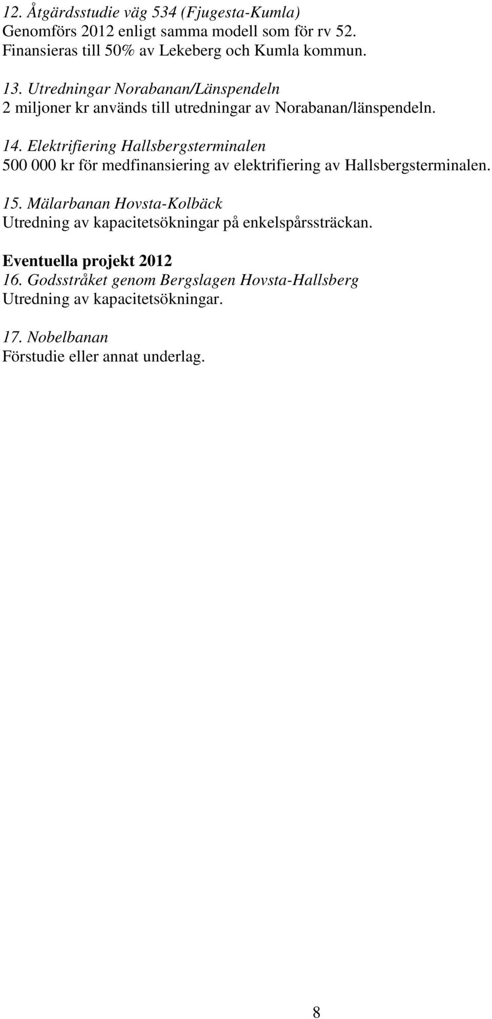 Elektrifiering Hallsbergsterminalen 500 000 kr för medfinansiering av elektrifiering av Hallsbergsterminalen. 5. Mälarbanan Hovsta-Kolbäck Utredning av kapacitetsökningar på enkelspårssträckan.