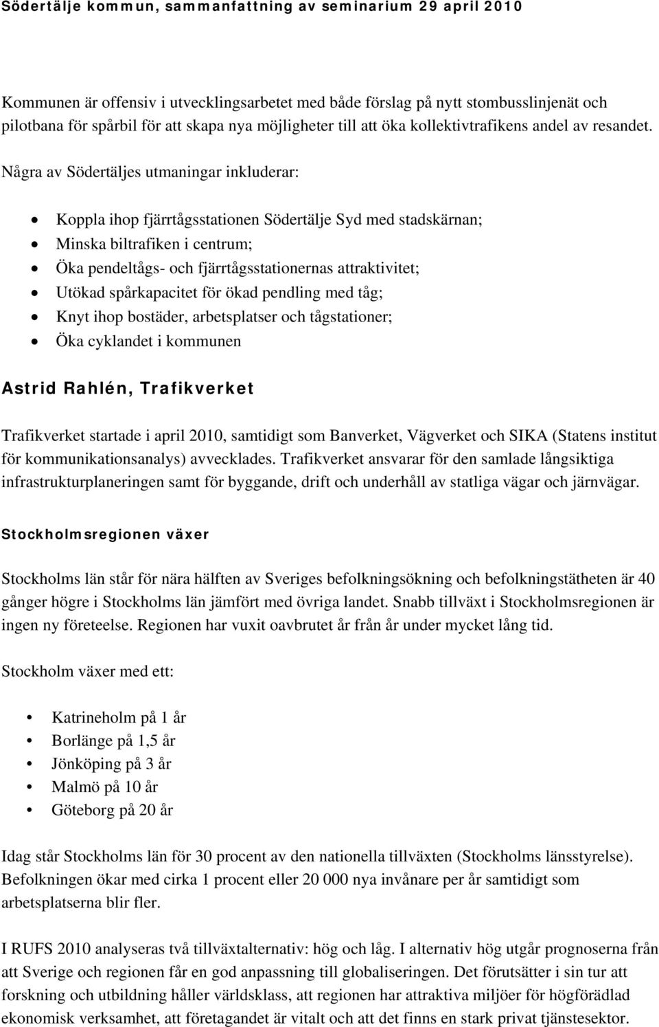 Utökad spårkapacitet för ökad pendling med tåg; Knyt ihop bostäder, arbetsplatser och tågstationer; Öka cyklandet i kommunen Astrid Rahlén, Trafikverket Trafikverket startade i april 2010, samtidigt