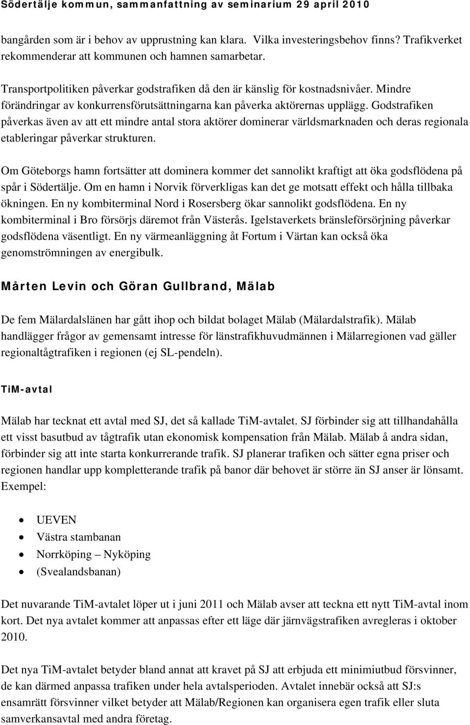 Godstrafiken påverkas även av att ett mindre antal stora aktörer dominerar världsmarknaden och deras regionala etableringar påverkar strukturen.