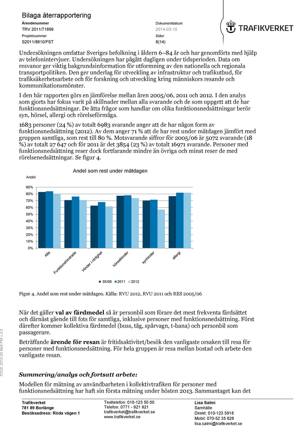 Den ger underlag för utveckling av infrastruktur och trafikutbud, för trafiksäkerhetsarbete och för forskning och utveckling kring människors resande och kommunikationsmönster.