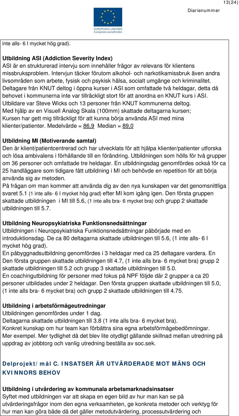 Deltagare från KNUT deltog i öppna kurser i ASI som omfattade två heldagar, detta då behovet i kommunerna inte var tillräckligt stort för att anordna en KNUT kurs i ASI.