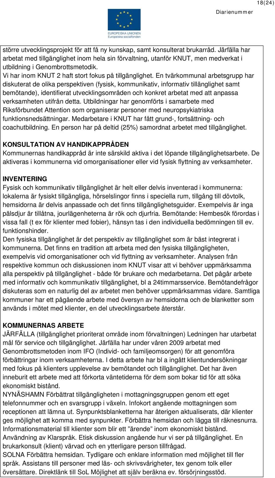 En tvärkommunal arbetsgrupp har diskuterat de olika perspektiven (fysisk, kommunikativ, informativ tillänglighet samt bemötande), identifierat utvecklingsområden och konkret arbetat med att anpassa