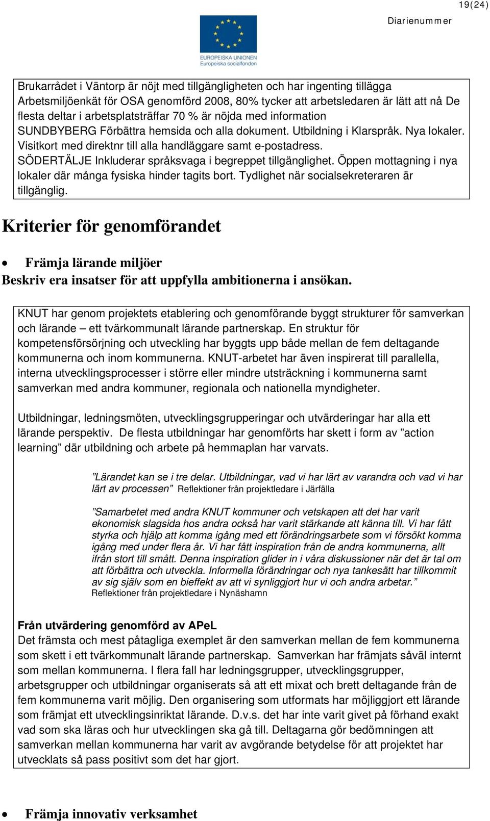 SÖDERTÄLJE Inkluderar språksvaga i begreppet tillgänglighet. Öppen mottagning i nya lokaler där många fysiska hinder tagits bort. Tydlighet när socialsekreteraren är tillgänglig.