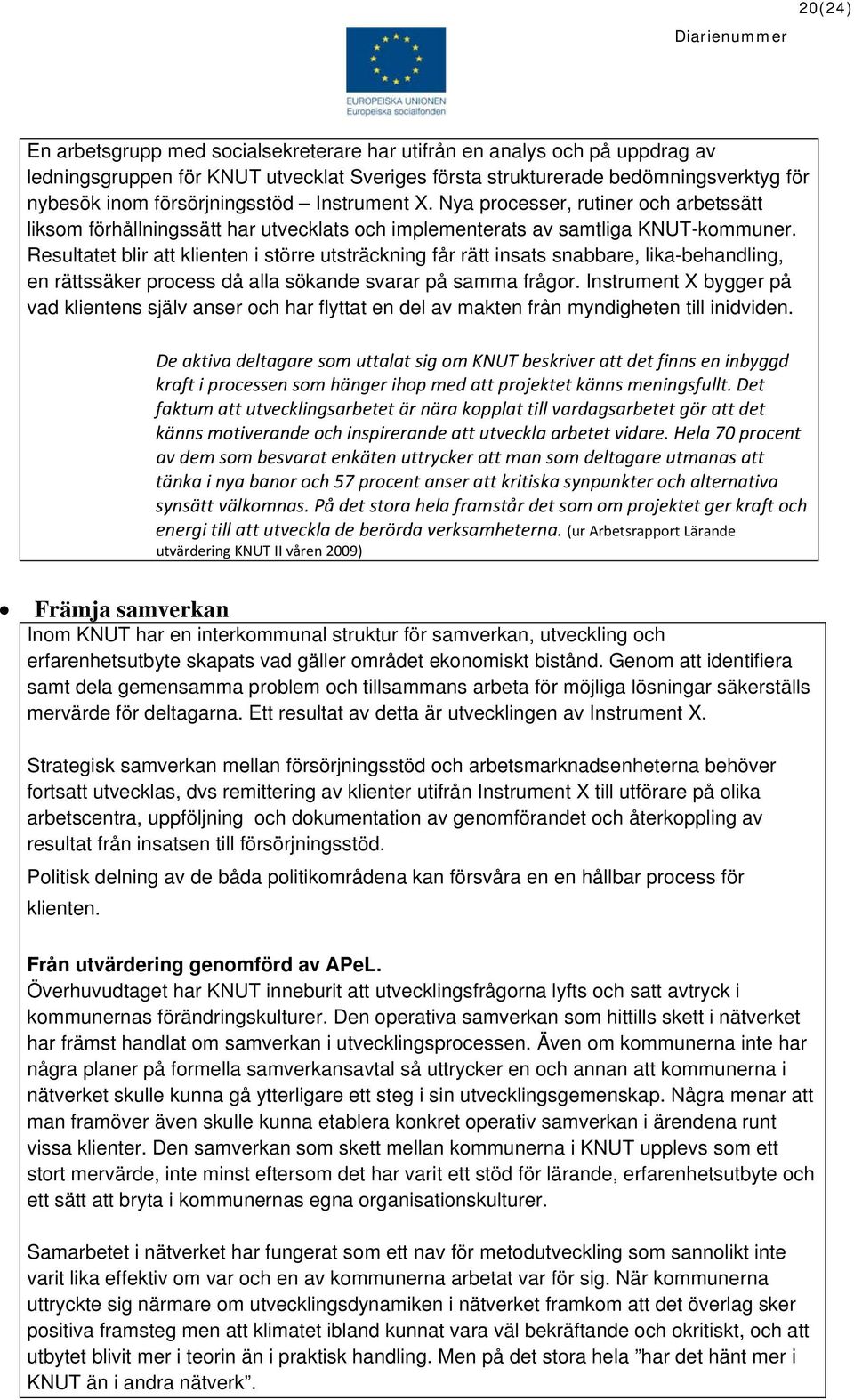 Resultatet blir att klienten i större utsträckning får rätt insats snabbare, lika-behandling, en rättssäker process då alla sökande svarar på samma frågor.