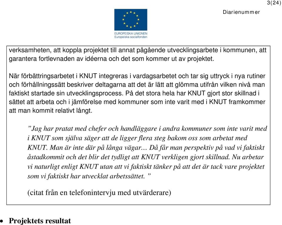 startade sin utvecklingsprocess. På det stora hela har KNUT gjort stor skillnad i sättet att arbeta och i jämförelse med kommuner som inte varit med i KNUT framkommer att man kommit relativt långt.