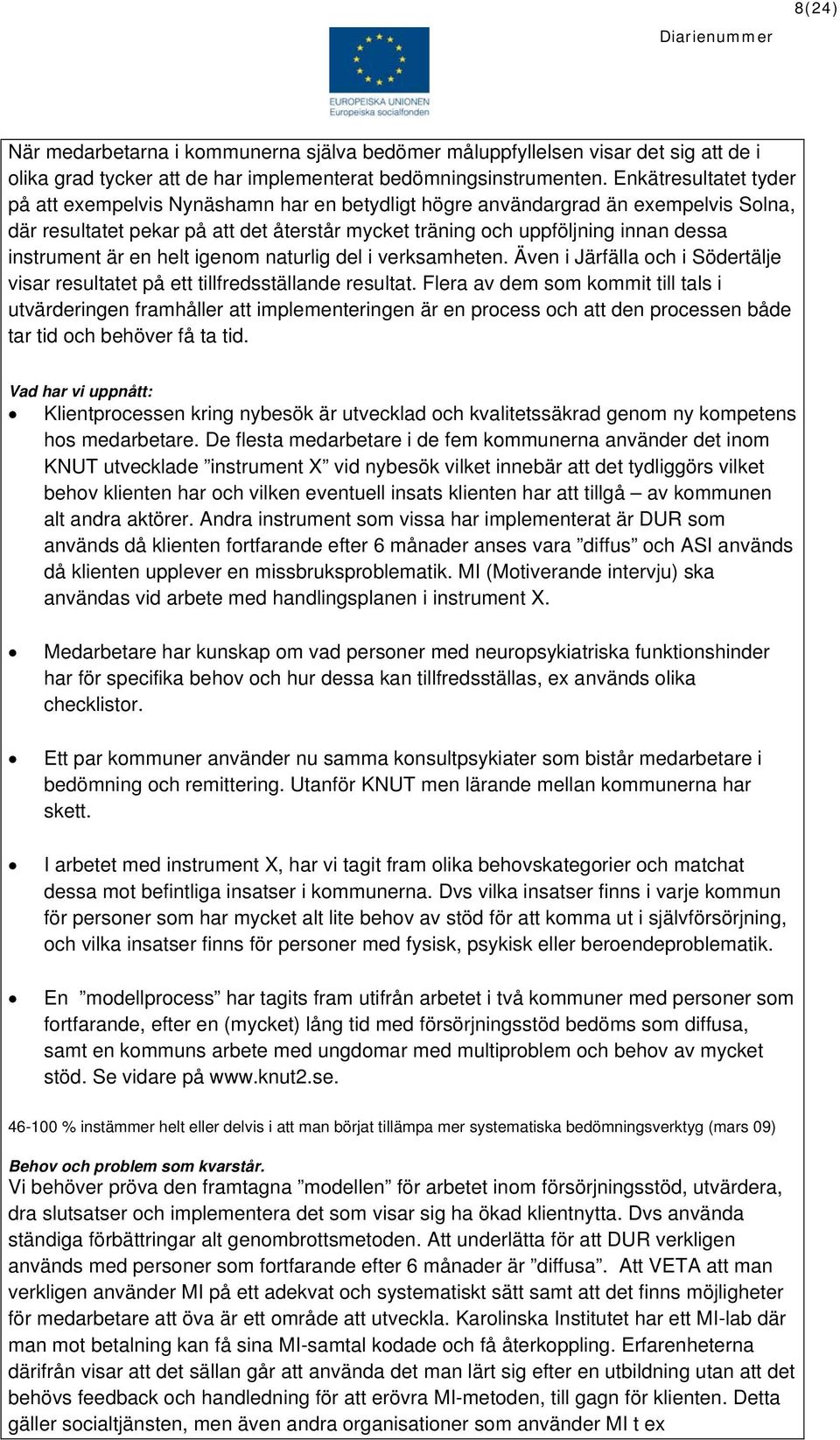 instrument är en helt igenom naturlig del i verksamheten. Även i Järfälla och i Södertälje visar resultatet på ett tillfredsställande resultat.