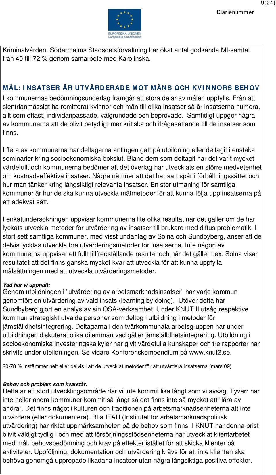 Från att slentrianmässigt ha remitterat kvinnor och män till olika insatser så är insatserna numera, allt som oftast, individanpassade, välgrundade och beprövade.