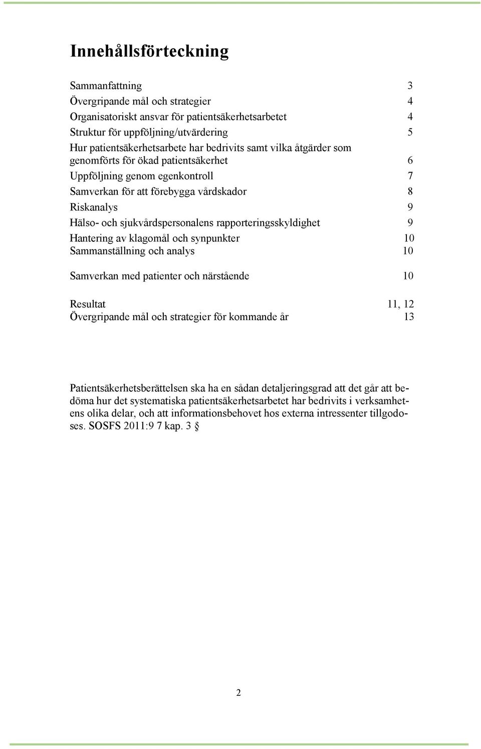 rapporteringsskyldighet 9 Hantering av klagomål och synpunkter 10 Sammanställning och analys 10 Samverkan med patienter och närstående 10 Resultat 11, 12 Övergripande mål och strategier för kommande