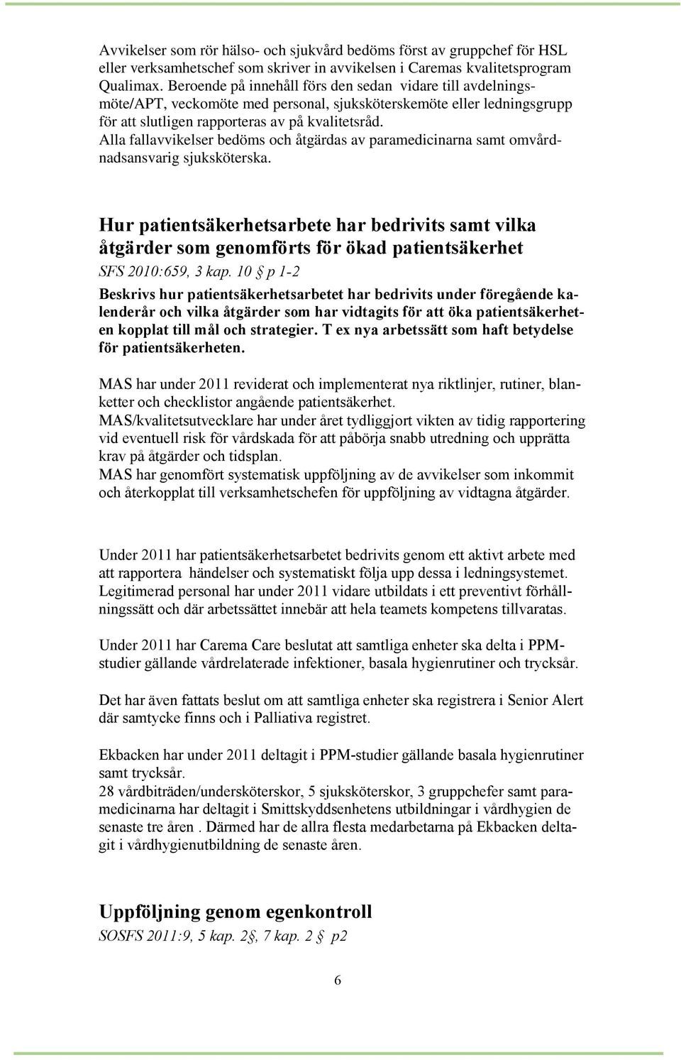 Alla fallavvikelser bedöms och åtgärdas av paramedicinarna samt omvårdnadsansvarig sjuksköterska.