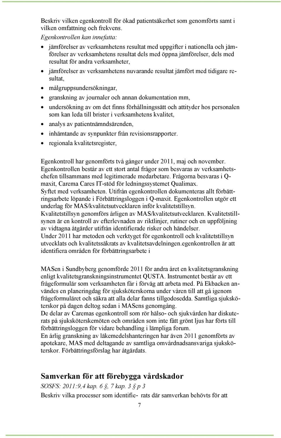 verksamheter, jämförelser av verksamhetens nuvarande resultat jämfört med tidigare resultat, målgruppsundersökningar, granskning av journaler och annan dokumentation mm, undersökning av om det finns