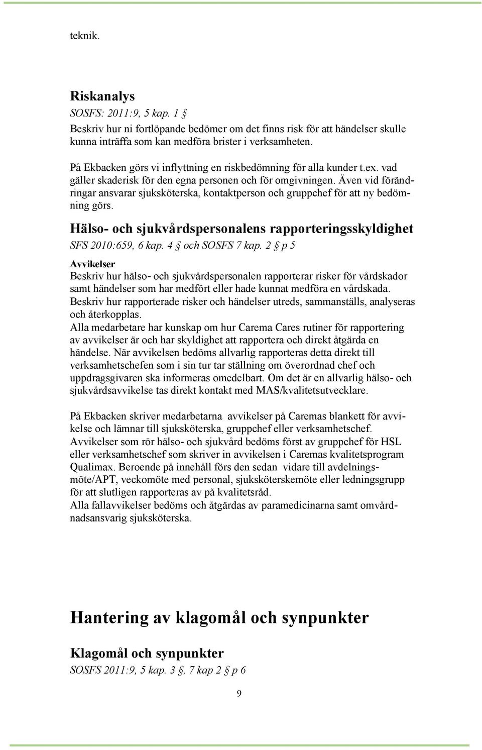 Även vid förändringar ansvarar sjuksköterska, kontaktperson och gruppchef för att ny bedömning görs. Hälso- och sjukvårdspersonalens rapporteringsskyldighet SFS 2010:659, 6 kap. 4 och SOSFS 7 kap.