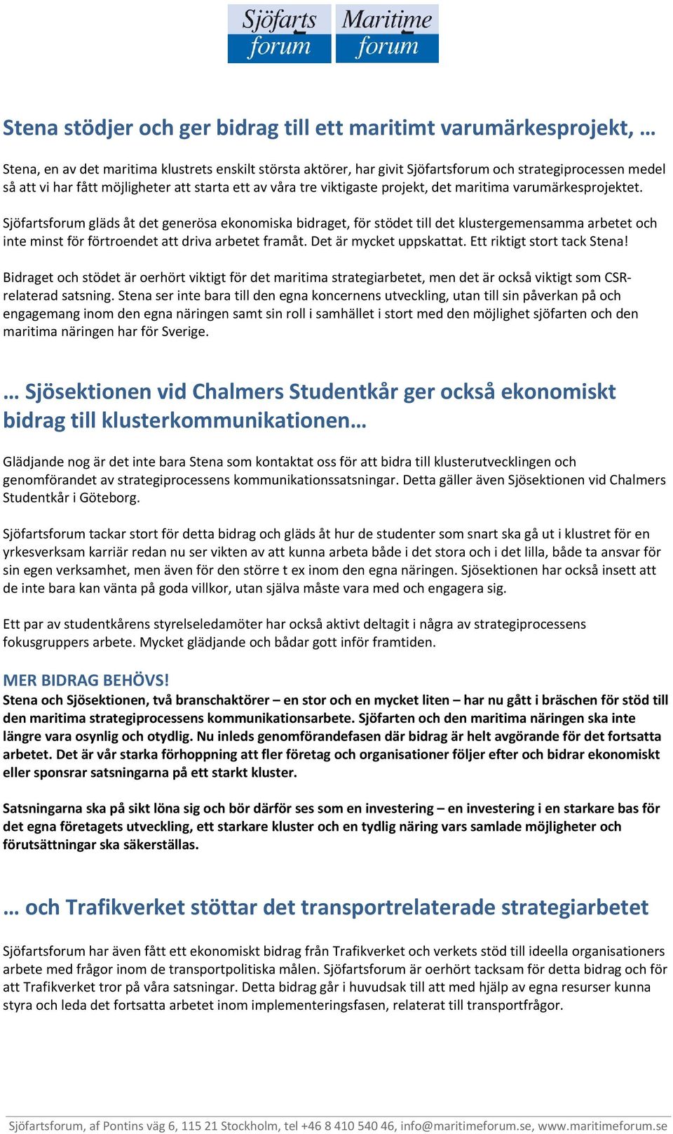 Sjöfartsforum gläds åt det generösa ekonomiska bidraget, för stödet till det klustergemensamma arbetet och inte minst för förtroendet att driva arbetet framåt. Det är mycket uppskattat.