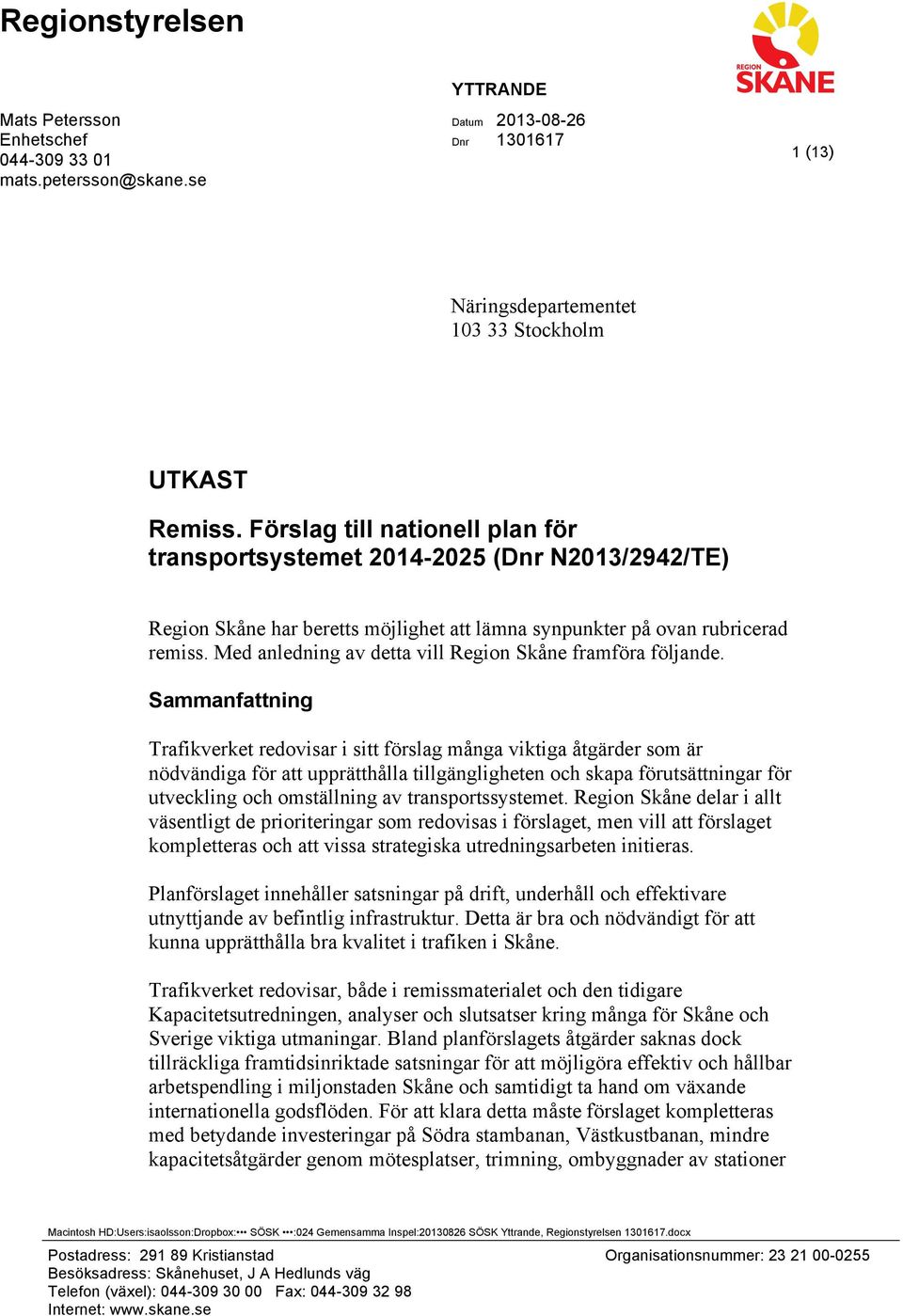 Sammanfattning Trafikverket redovisar i sitt förslag många viktiga åtgärder som är nödvändiga för att upprätthålla tillgängligheten och skapa förutsättningar för utveckling och omställning av