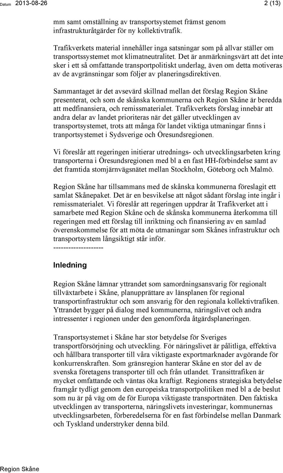 Det är anmärkningsvärt att det inte sker i ett så omfattande transportpolitiskt underlag, även om detta motiveras av de avgränsningar som följer av planeringsdirektiven.