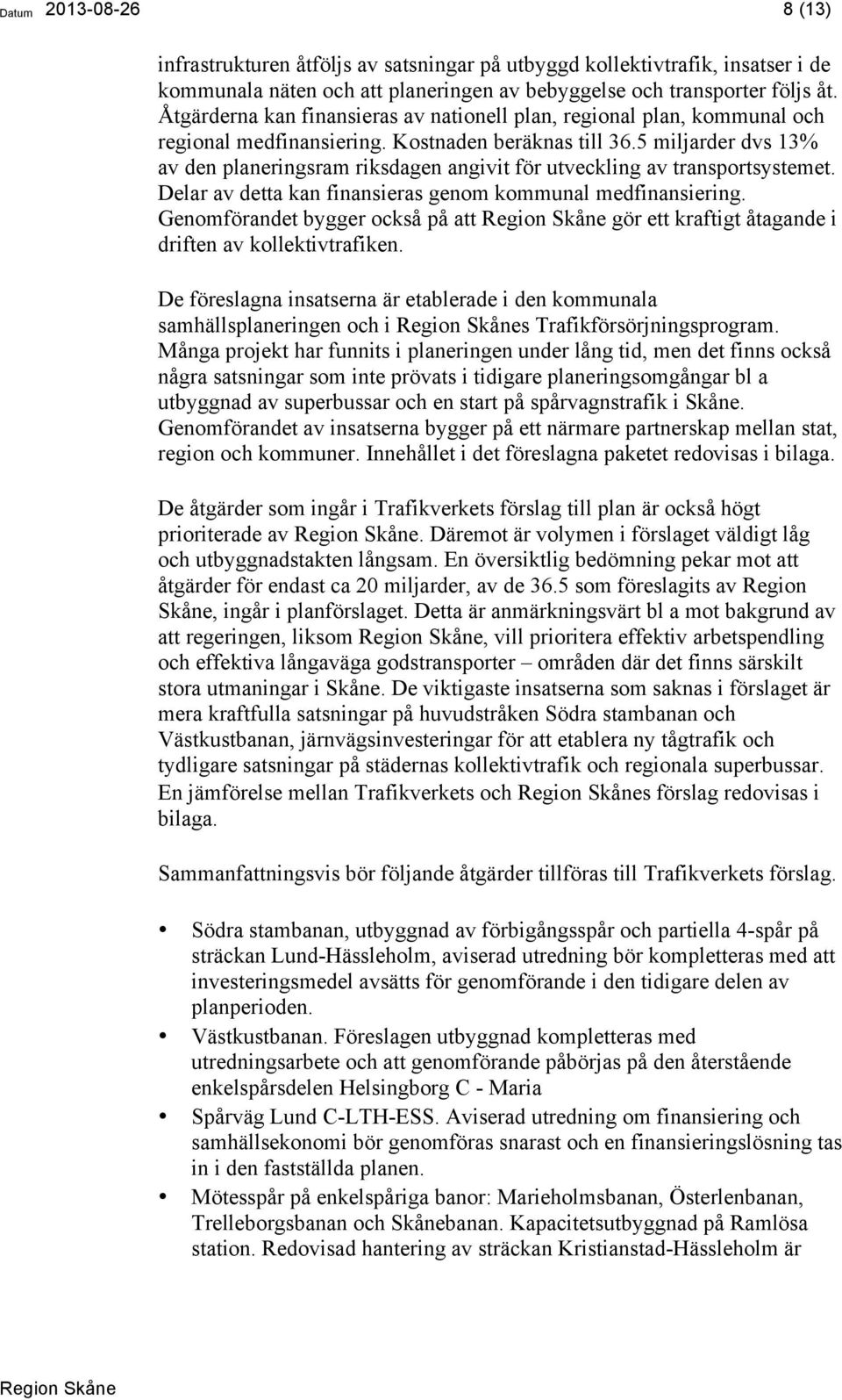 5 miljarder dvs 13% av den planeringsram riksdagen angivit för utveckling av transportsystemet. Delar av detta kan finansieras genom kommunal medfinansiering.