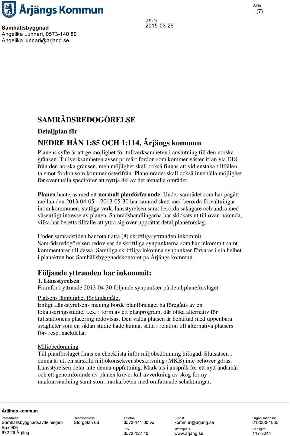 Tullverksamheten avser primärt fordon som kommer väster ifrån via E18 från den norska gränsen, men möjlighet skall också finnas att vid enstaka tillfällen ta emot fordon som kommer österifrån.