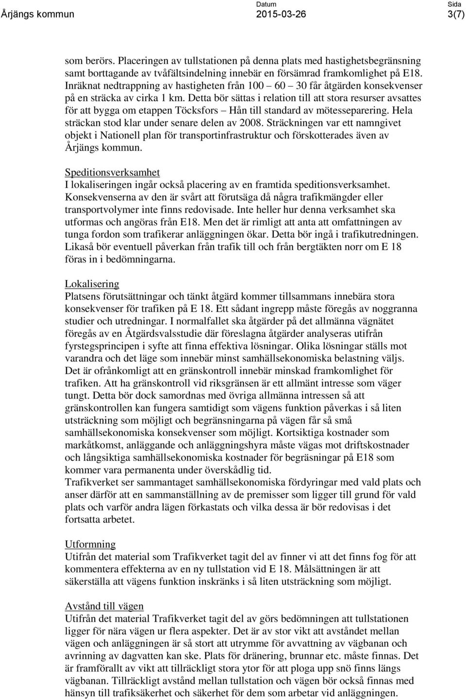 Detta bör sättas i relation till att stora resurser avsattes för att bygga om etappen Töcksfors Hån till standard av mötesseparering. Hela sträckan stod klar under senare delen av 2008.