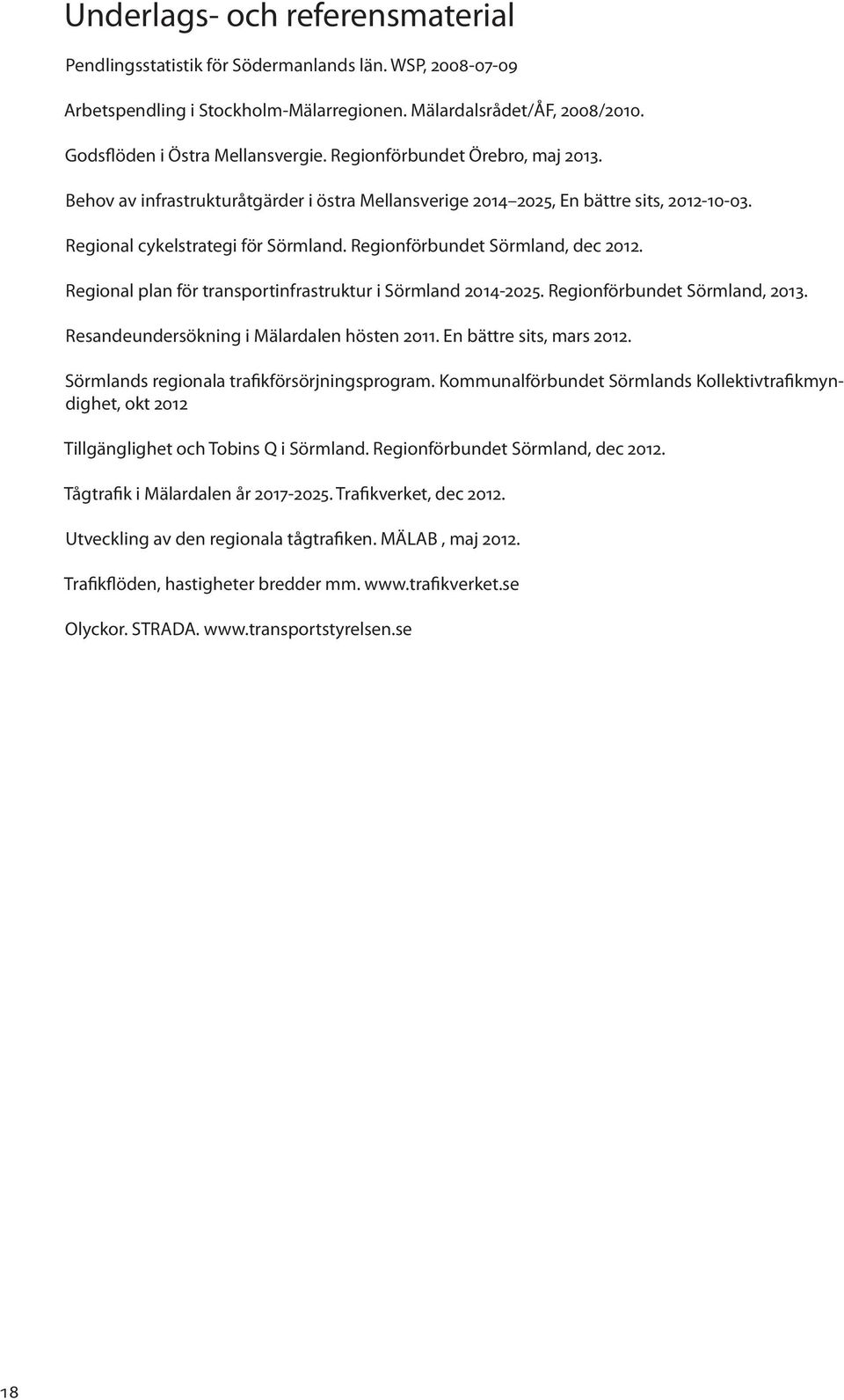 Regional plan för transportinfrastruktur i Sörmland 2014-2025. Regionförbundet Sörmland, 2013. Resandeundersökning i Mälardalen hösten 2011. En bättre sits, mars 2012.