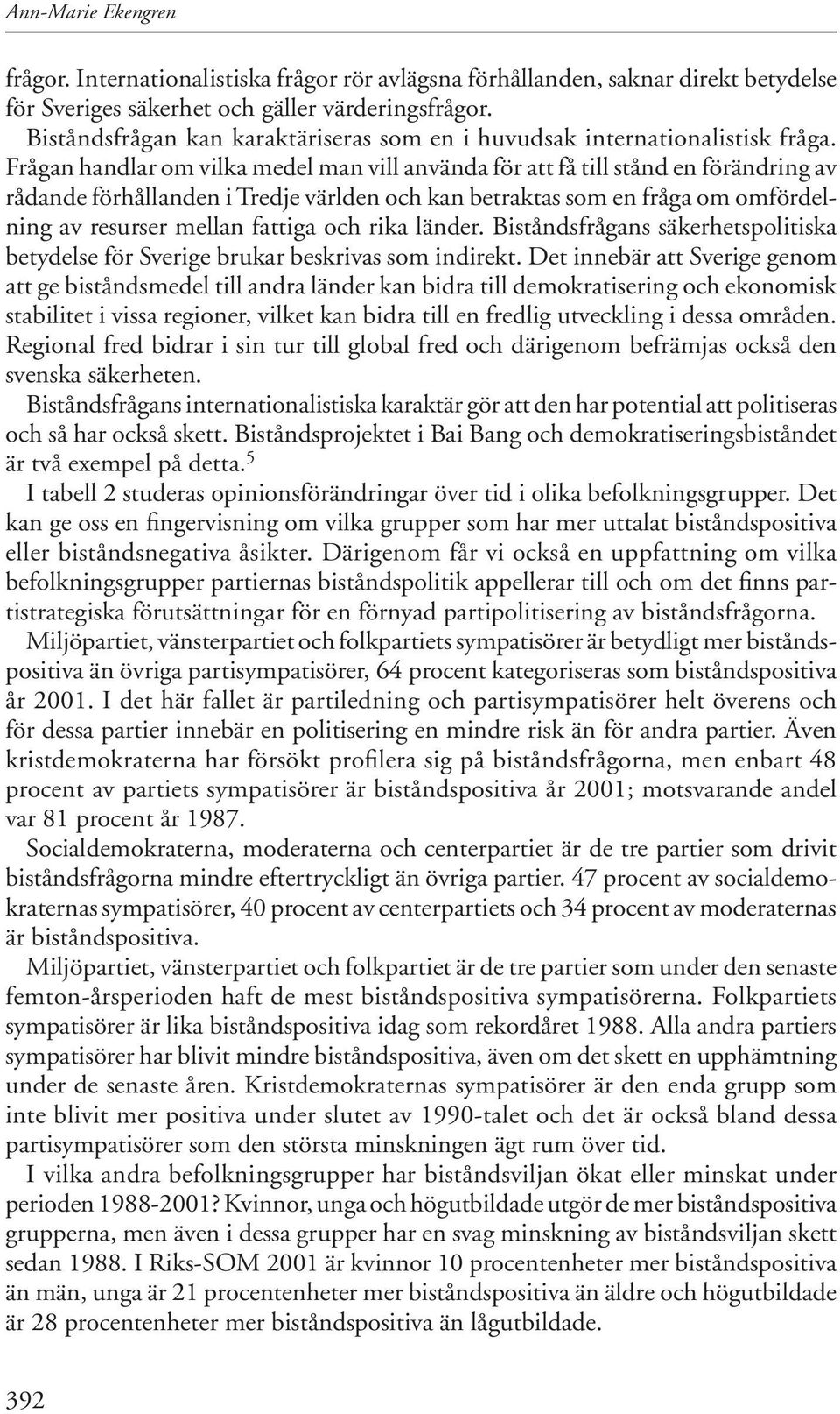 Frågan handlar om vilka medel man vill använda för att få till stånd en förändring av rådande förhållanden i Tredje världen och kan betraktas som en fråga om omfördelning av resurser mellan fattiga