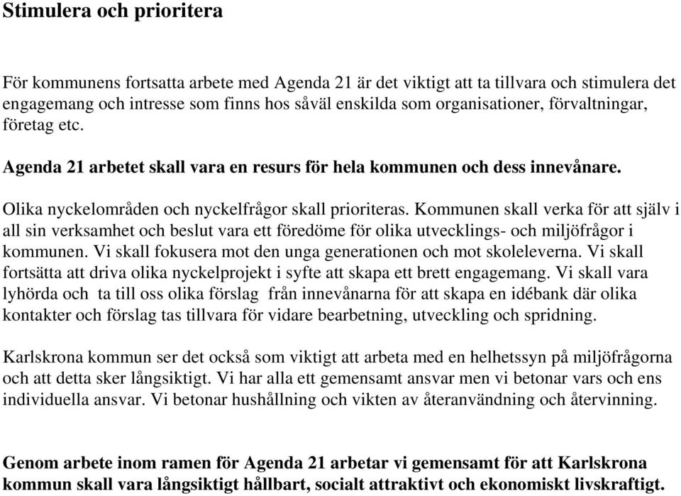 Kommunen skall verka för att själv i all sin verksamhet och beslut vara ett föredöme för olika utvecklings- och miljöfrågor i kommunen.