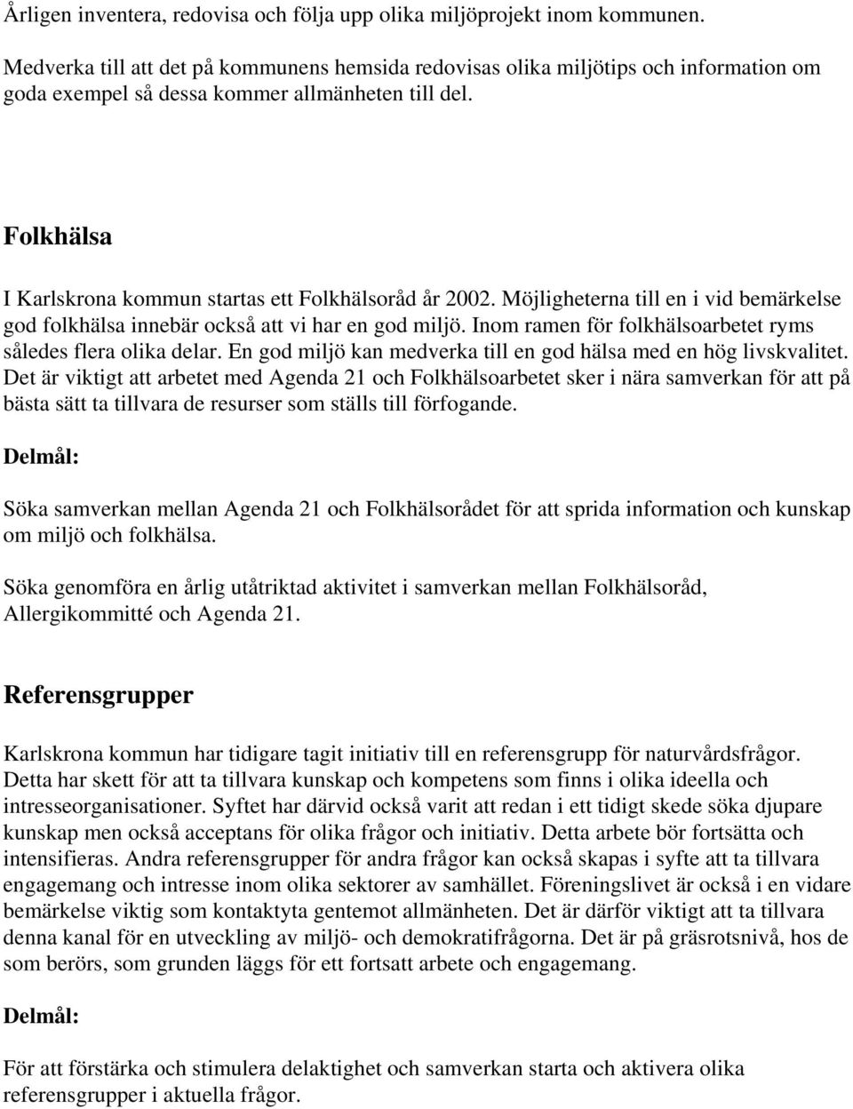 Folkhälsa I Karlskrona kommun startas ett Folkhälsoråd år 2002. Möjligheterna till en i vid bemärkelse god folkhälsa innebär också att vi har en god miljö.