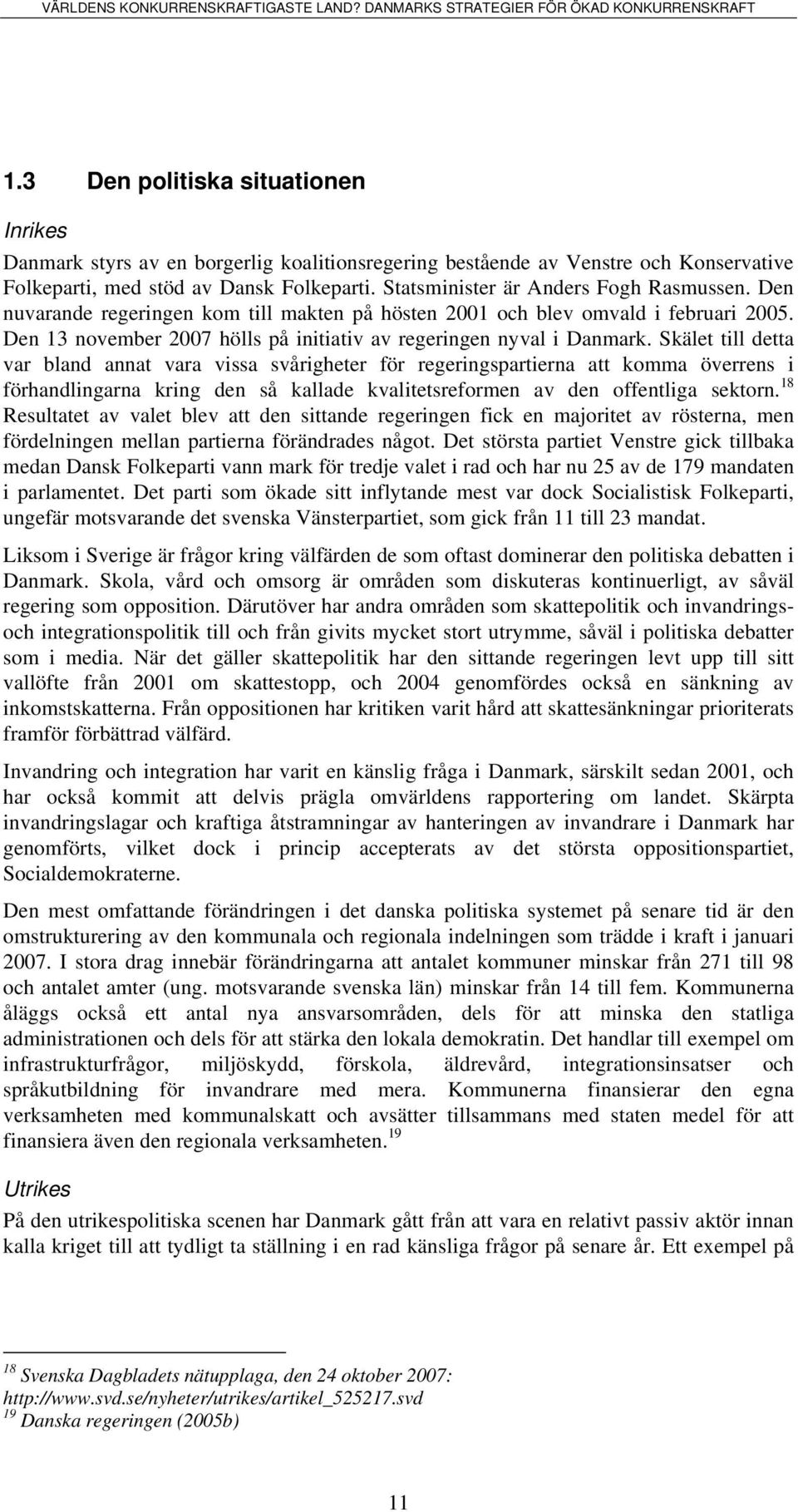 Skälet till detta var bland annat vara vissa svårigheter för regeringspartierna att komma överrens i förhandlingarna kring den så kallade kvalitetsreformen av den offentliga sektorn.