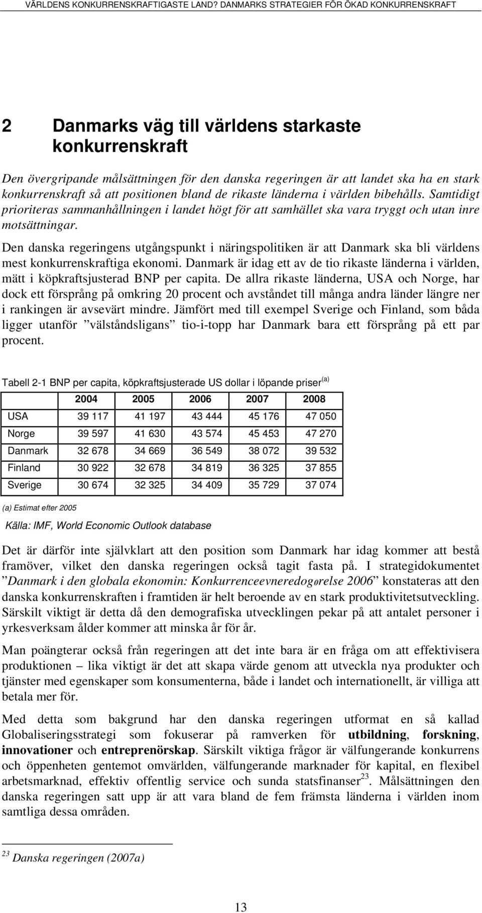 Den danska regeringens utgångspunkt i näringspolitiken är att Danmark ska bli världens mest konkurrenskraftiga ekonomi.