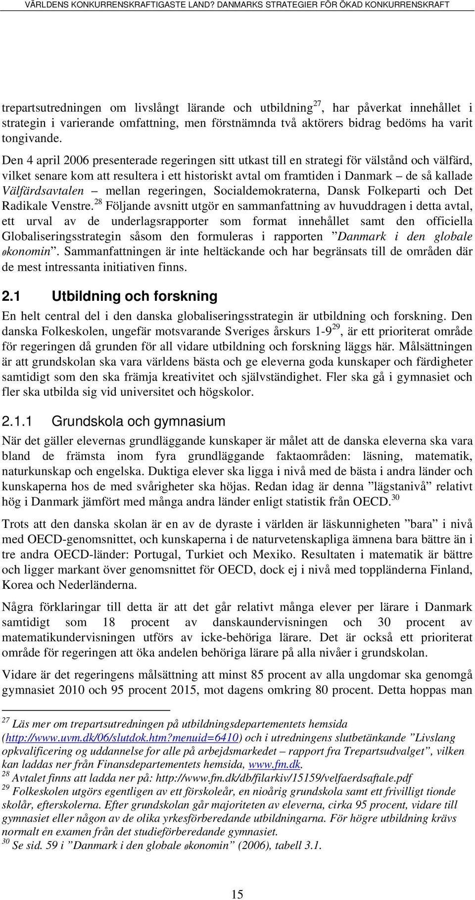 Välfärdsavtalen mellan regeringen, Socialdemokraterna, Dansk Folkeparti och Det Radikale Venstre.