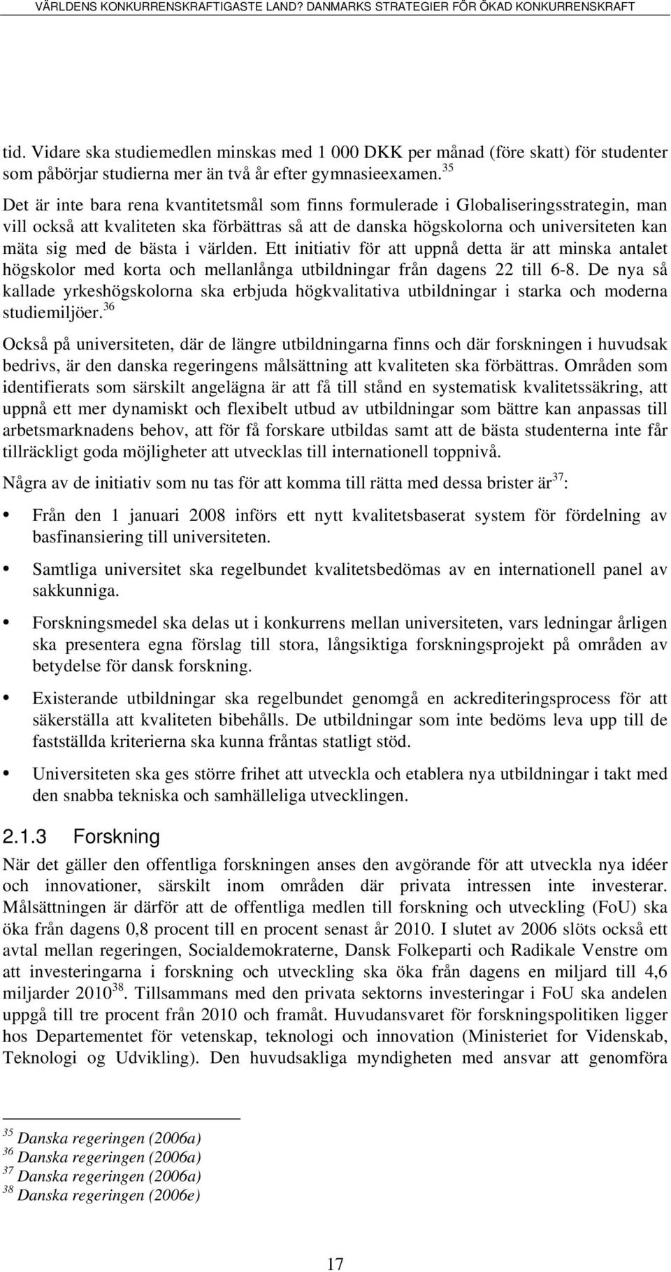 bästa i världen. Ett initiativ för att uppnå detta är att minska antalet högskolor med korta och mellanlånga utbildningar från dagens 22 till 6-8.